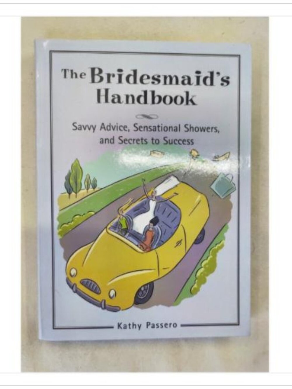 The Bridesmaid's Handbook Savvy Advice Sensational Showers Passero 2005 PB